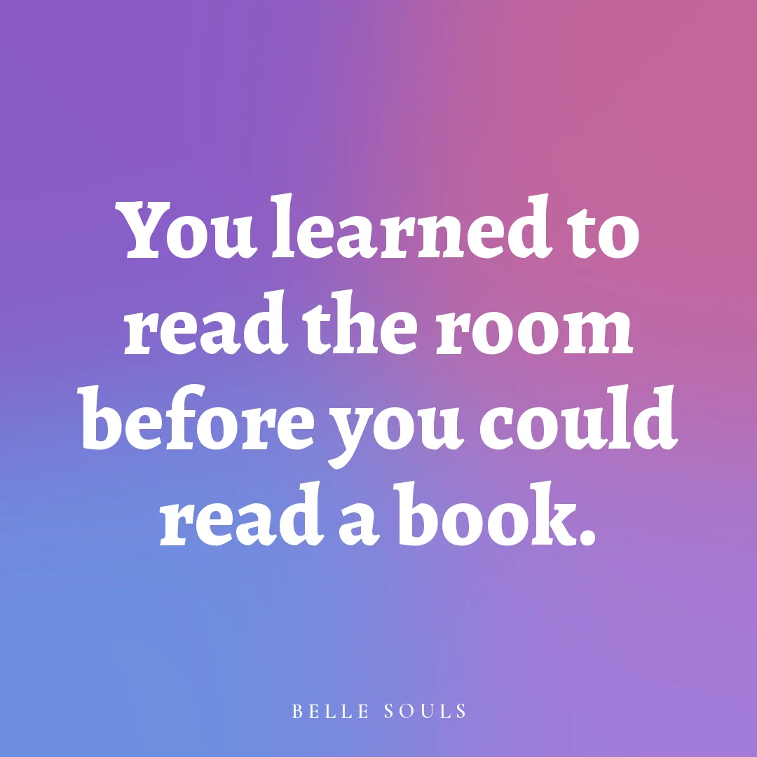 You learned to read the room before you could read a book.