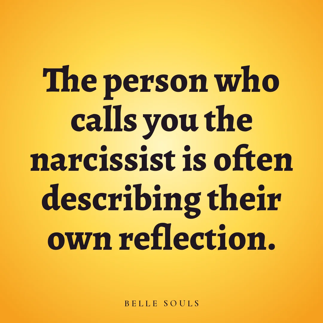 The person who calls you the narcissist is often describing their own reflection.