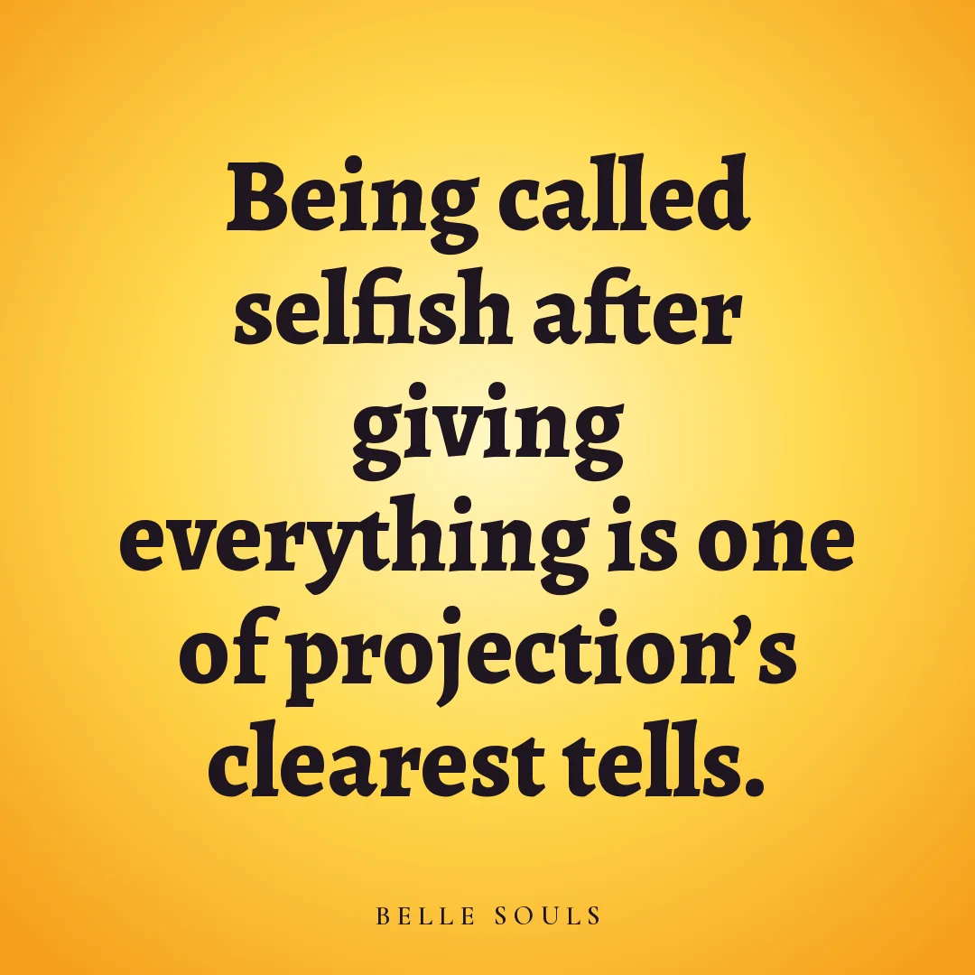 Being called selfish after giving everything is one of projection's clearest tells.