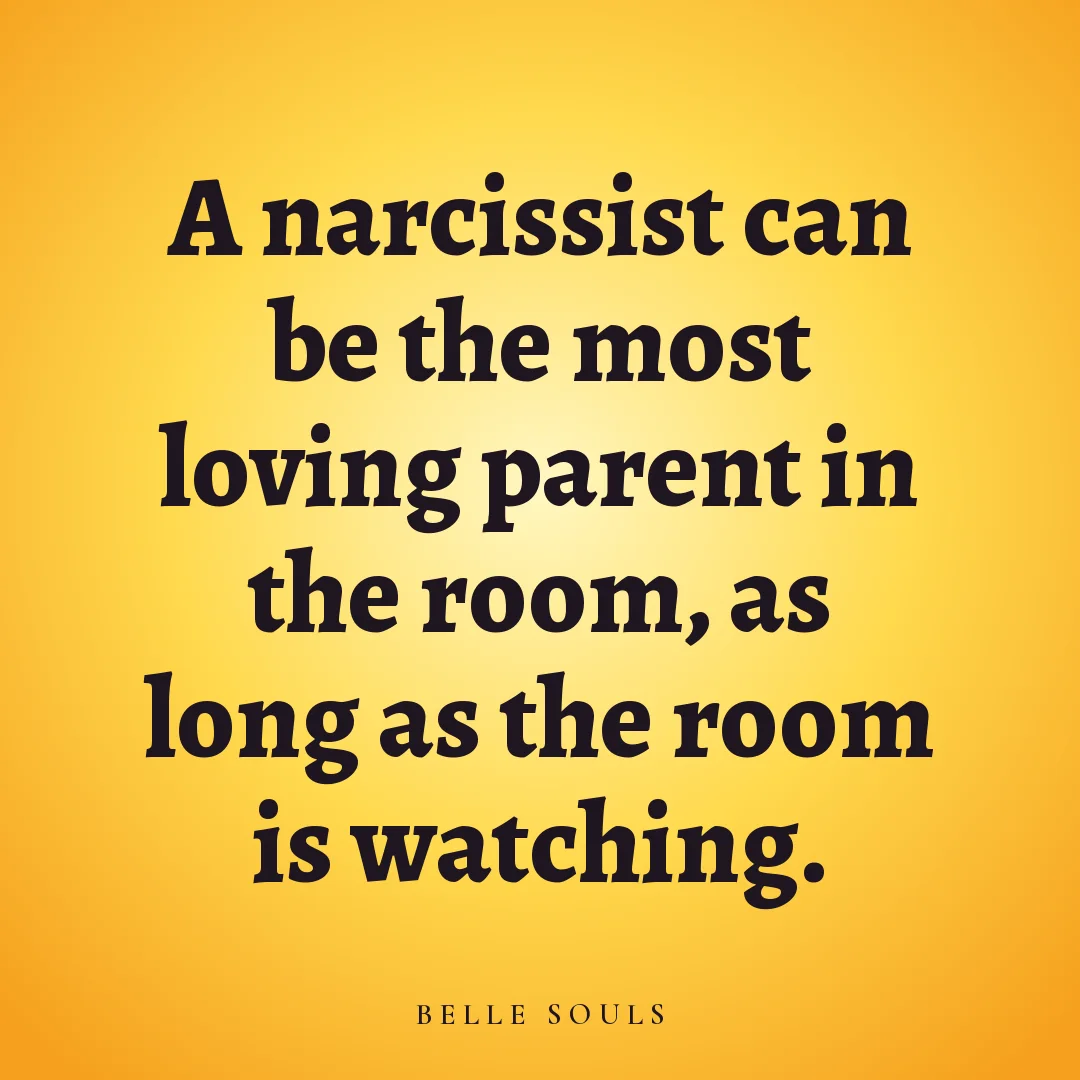 A narcissist can be the most loving parent in the room, as long as the room is watching.