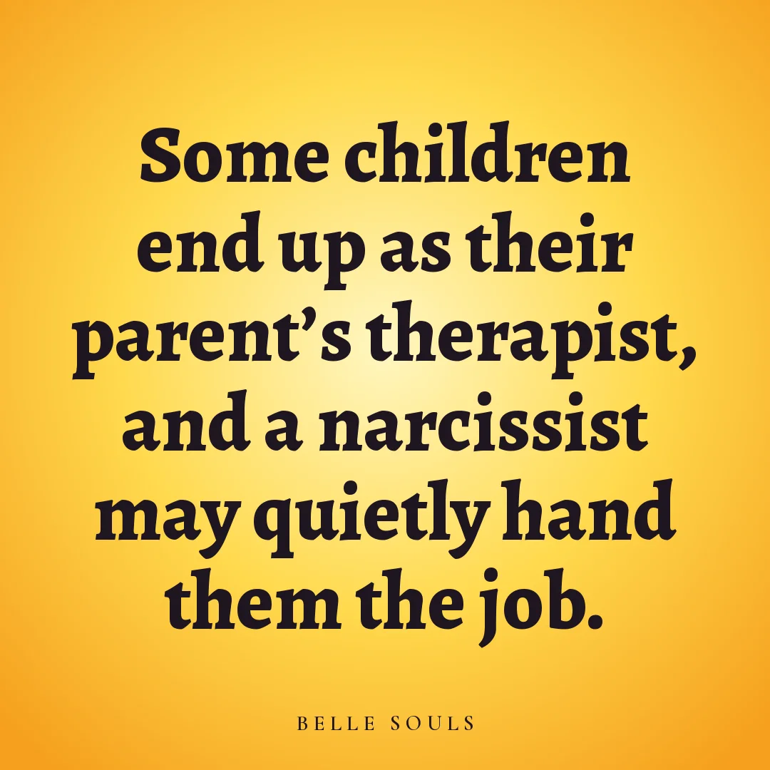 Some children end up as their parent's therapist, and a narcissist may quietly hand them the job.
