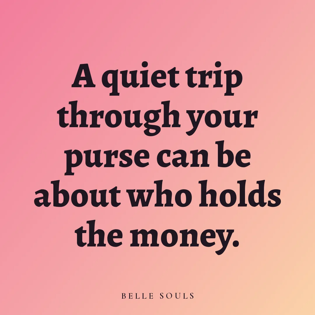 A quiet trip through your purse can be about who holds the money.