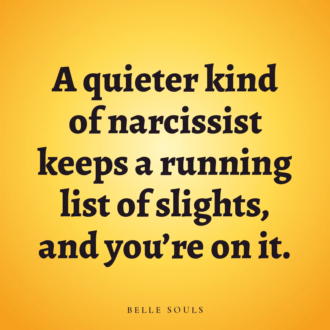 A quieter kind of narcissist keeps a running list of slights, and you're on it.