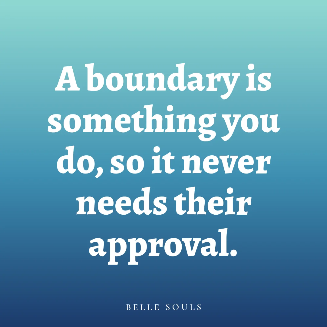A boundary is something you do, so it never needs their approval.