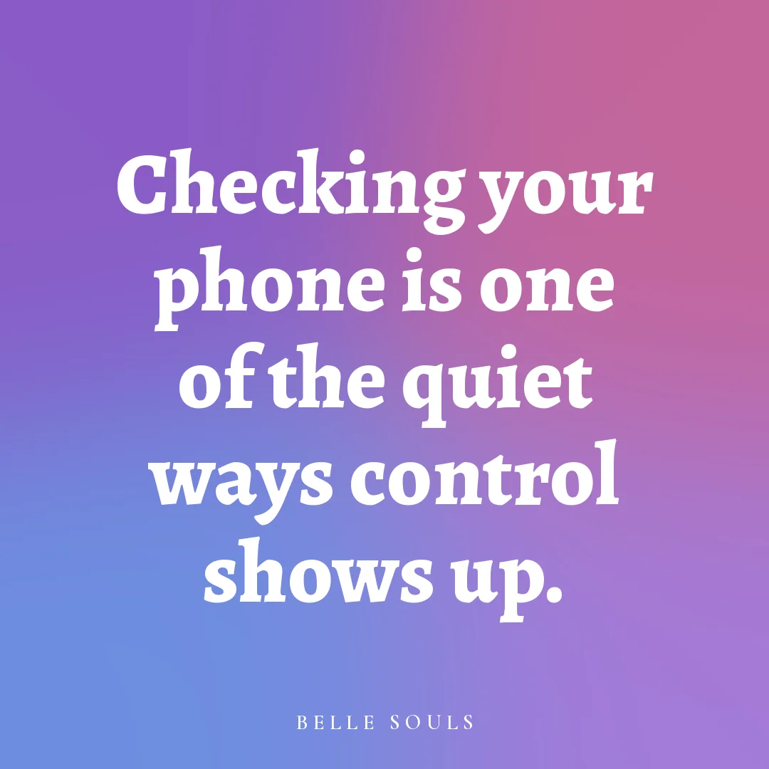 Checking your phone is one of the quiet ways control shows up.