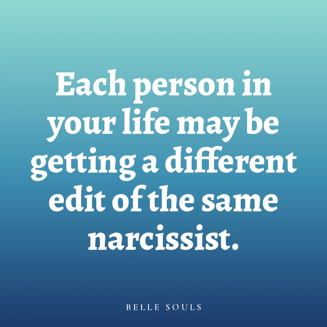 Each person in your life may be getting a different edit of the same narcissist.