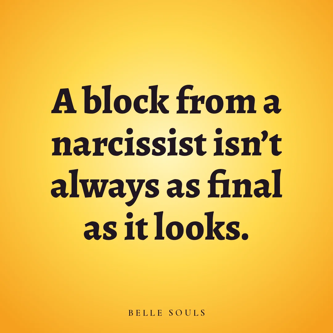 A block from a narcissist isn't always as final as it looks.