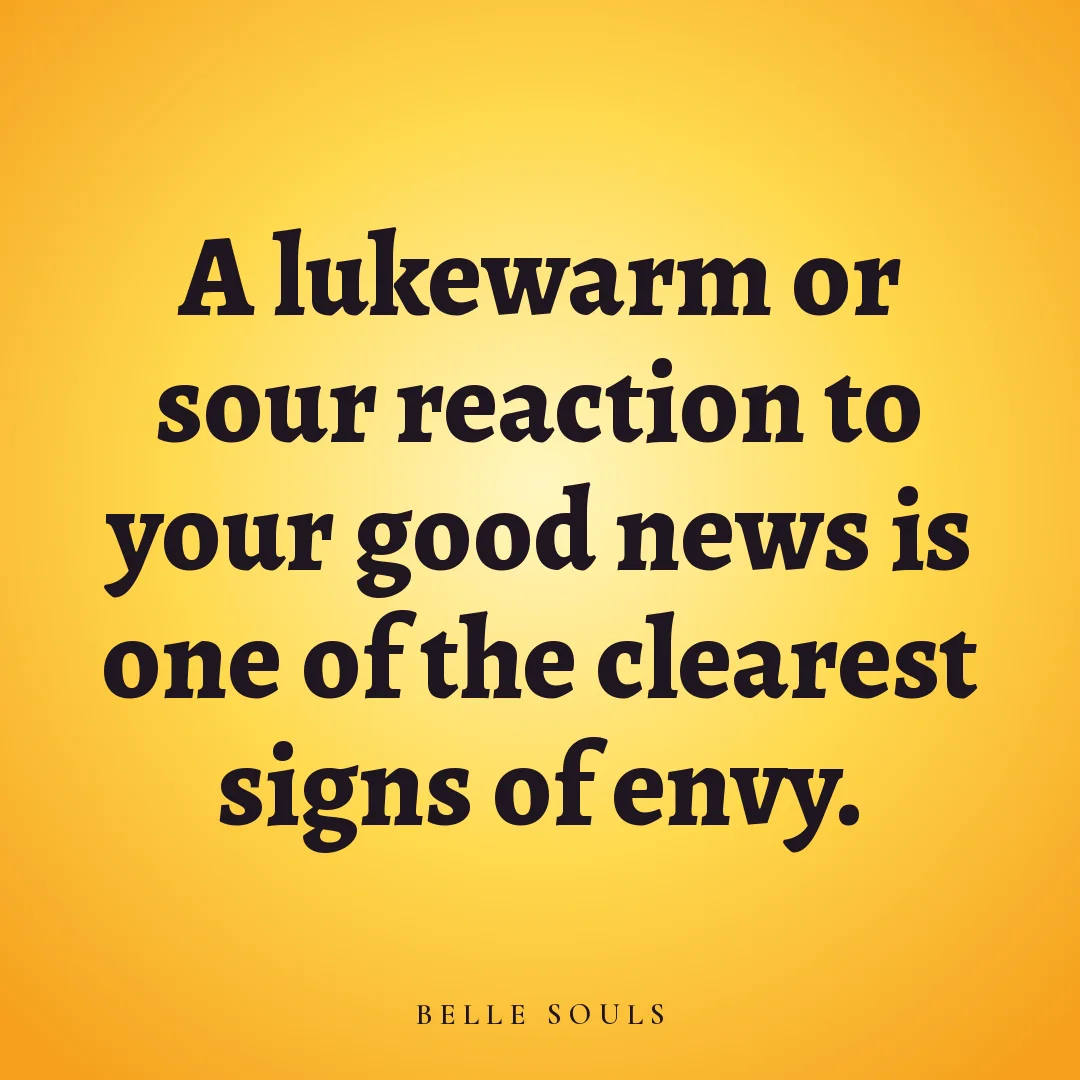 A lukewarm or sour reaction to your good news is one of the clearest signs of envy.