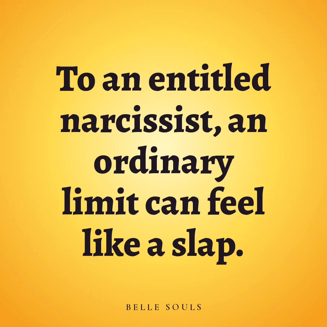 To an entitled narcissist, an ordinary limit can feel like a slap.