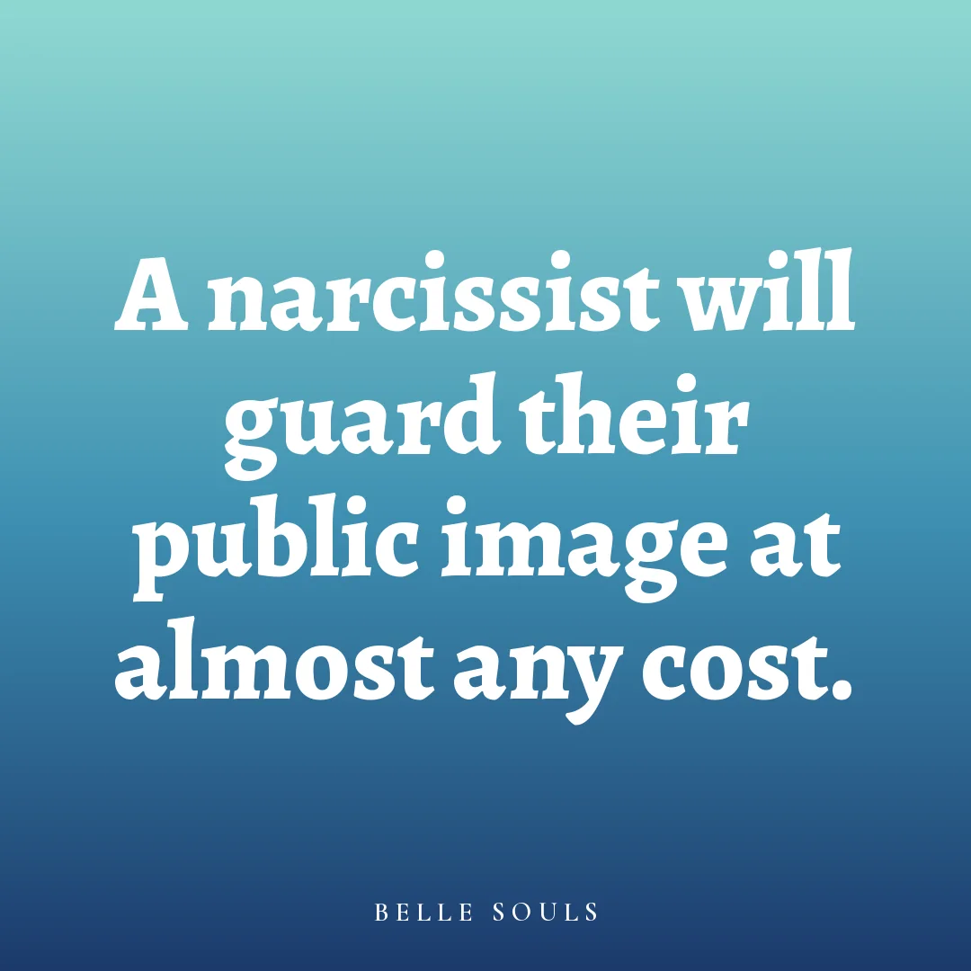 A narcissist will guard their public image at almost any cost.