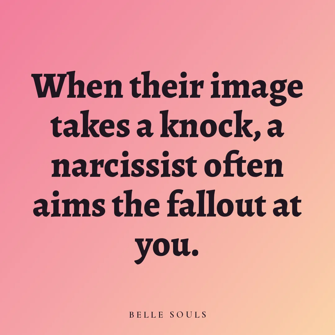 When their image takes a knock, a narcissist often aims the fallout at you.