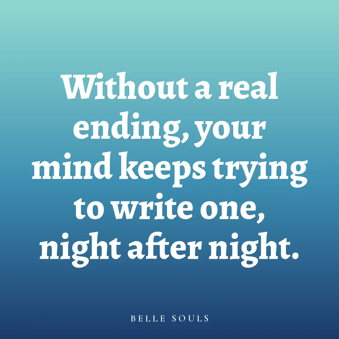 Without a real ending, your mind keeps trying to write one, night after night.