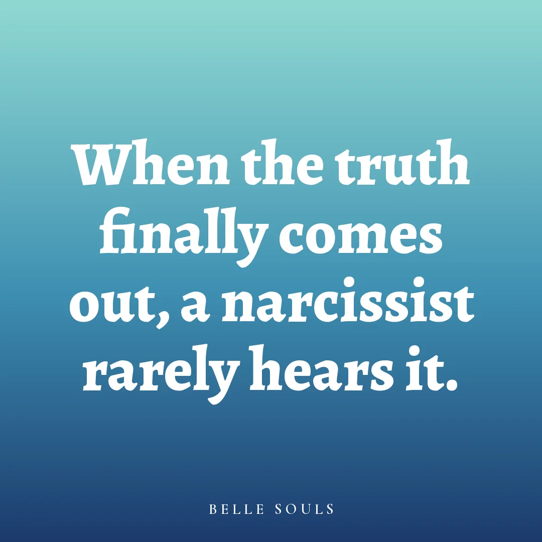 When the truth finally comes out, a narcissist rarely hears it.