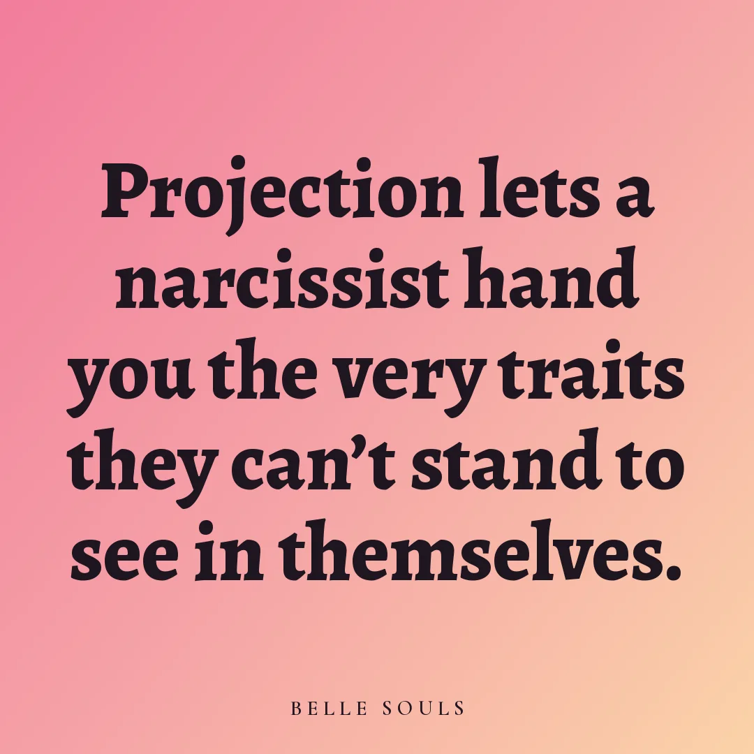 Projection lets a narcissist hand you the very traits they can't stand to see in themselves.
