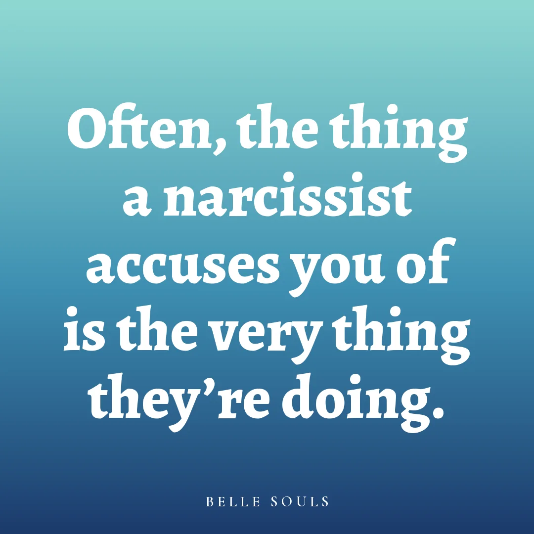 Often, the thing a narcissist accuses you of is the very thing they're doing.