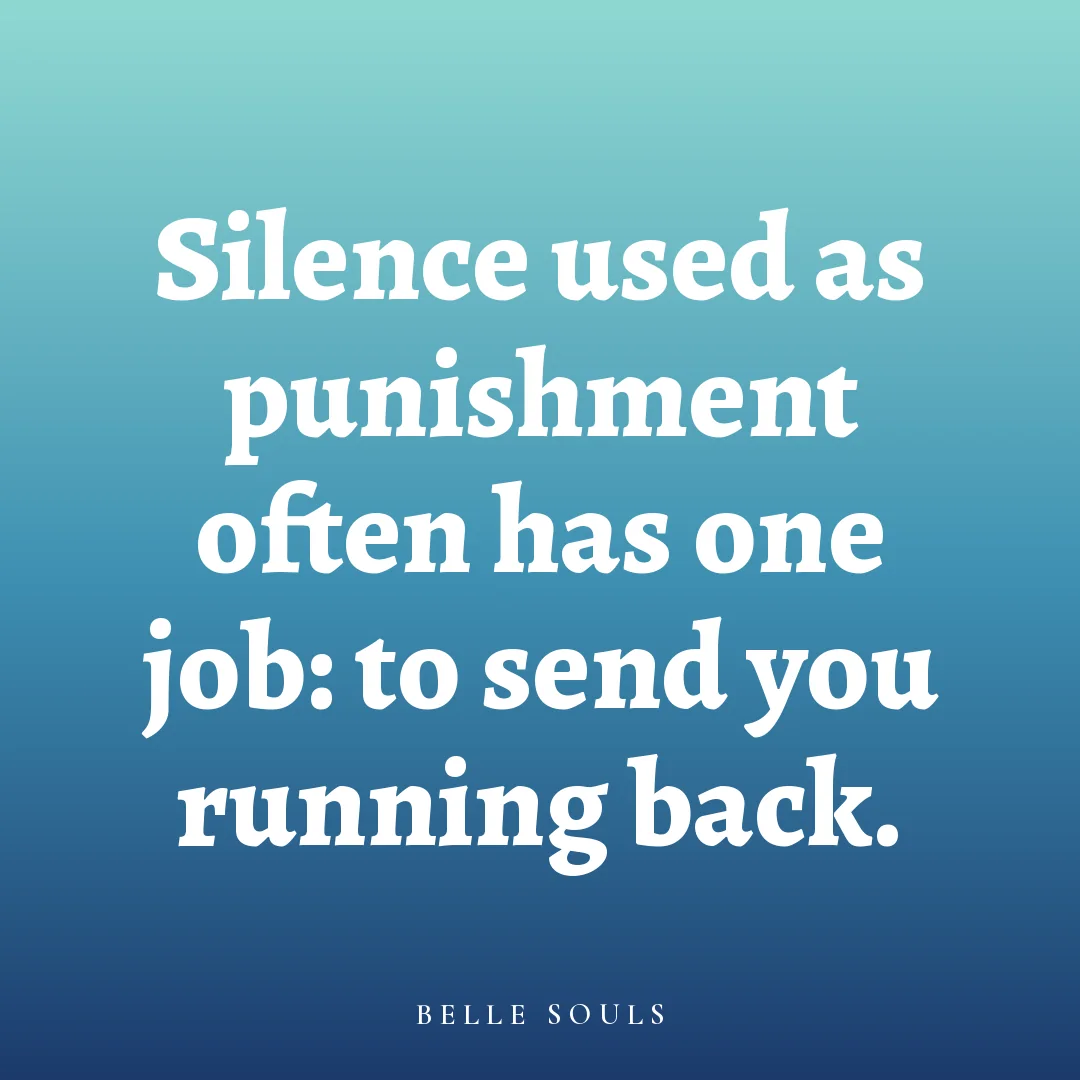 Silence used as punishment often has one job: to send you running back.