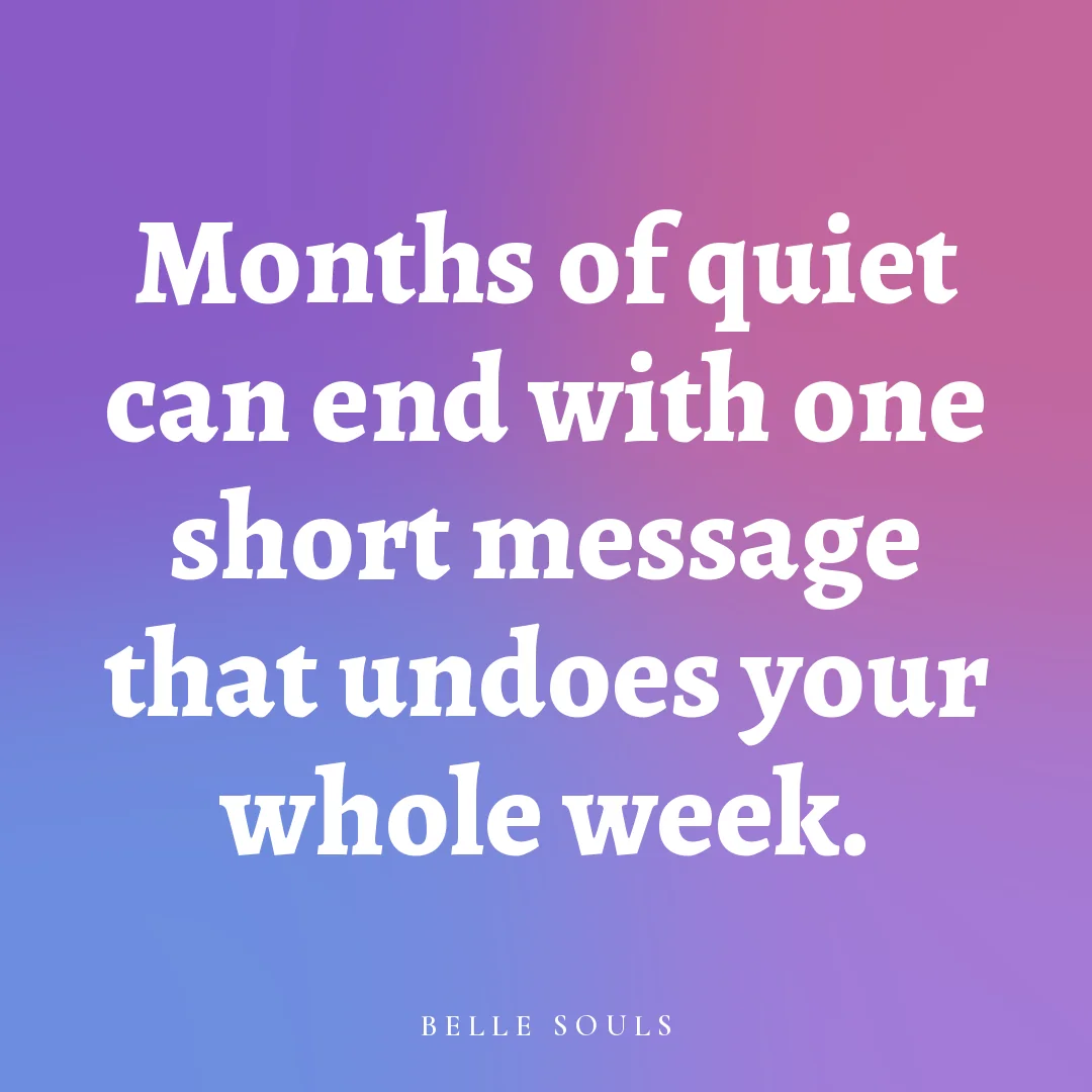Months of quiet can end with one short message that undoes your whole week.