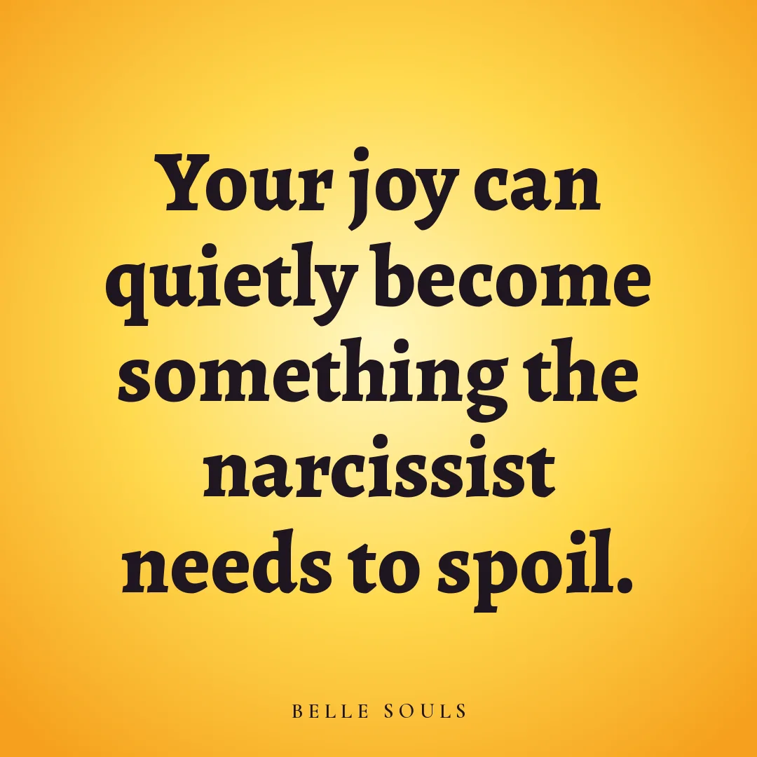 Your joy can quietly become something the narcissist needs to spoil.