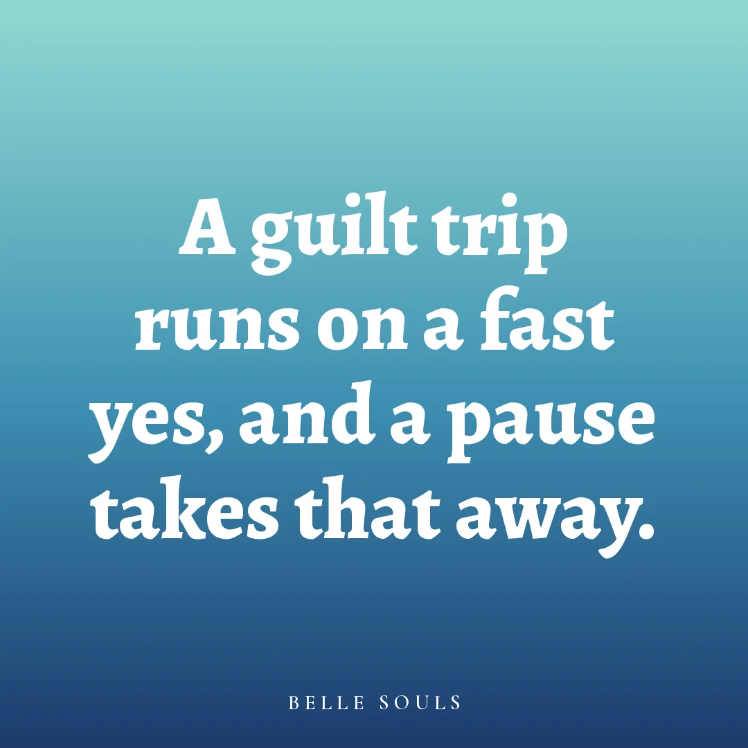 A guilt trip runs on a fast yes, and a pause takes that away.
