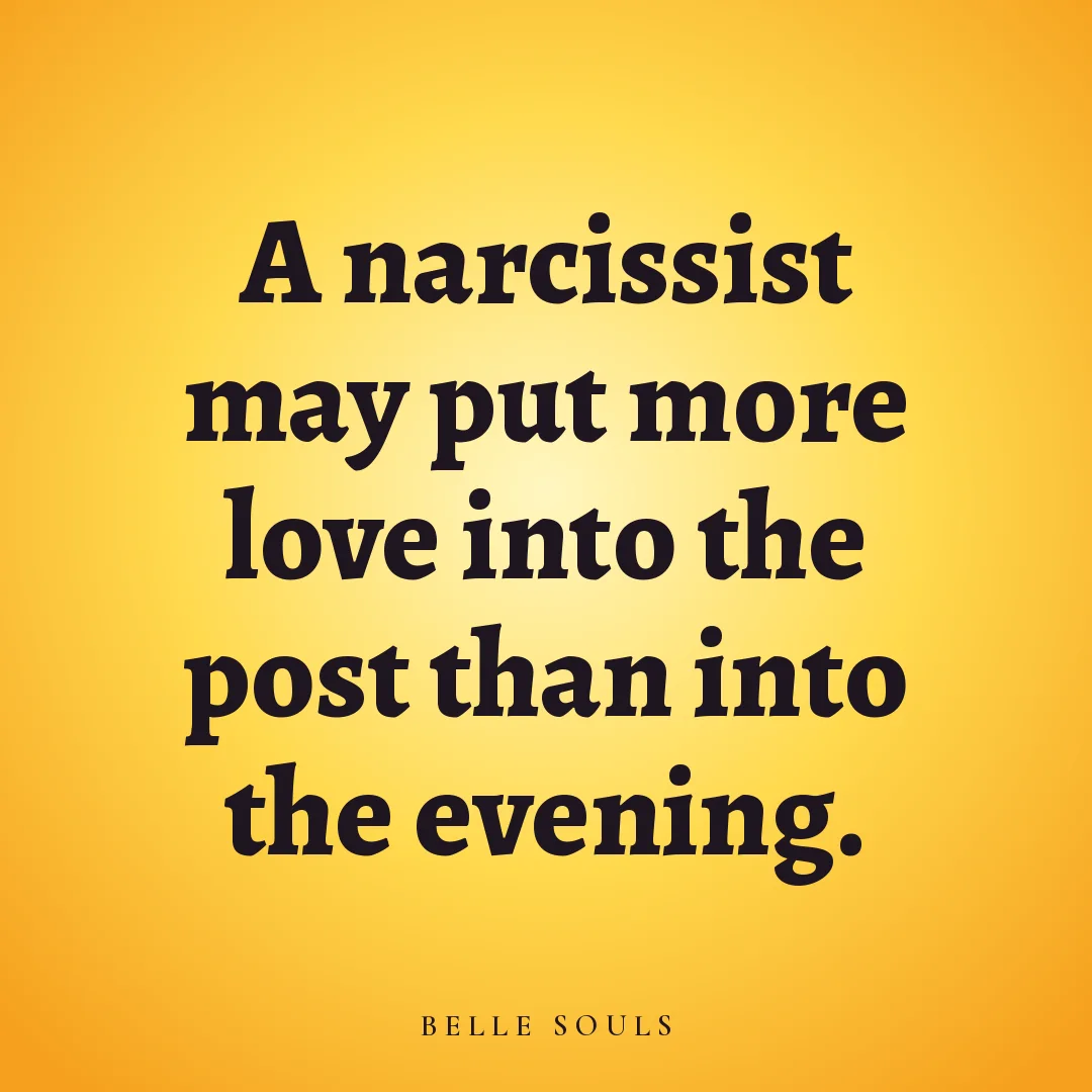 A narcissist may put more love into the post than into the evening.