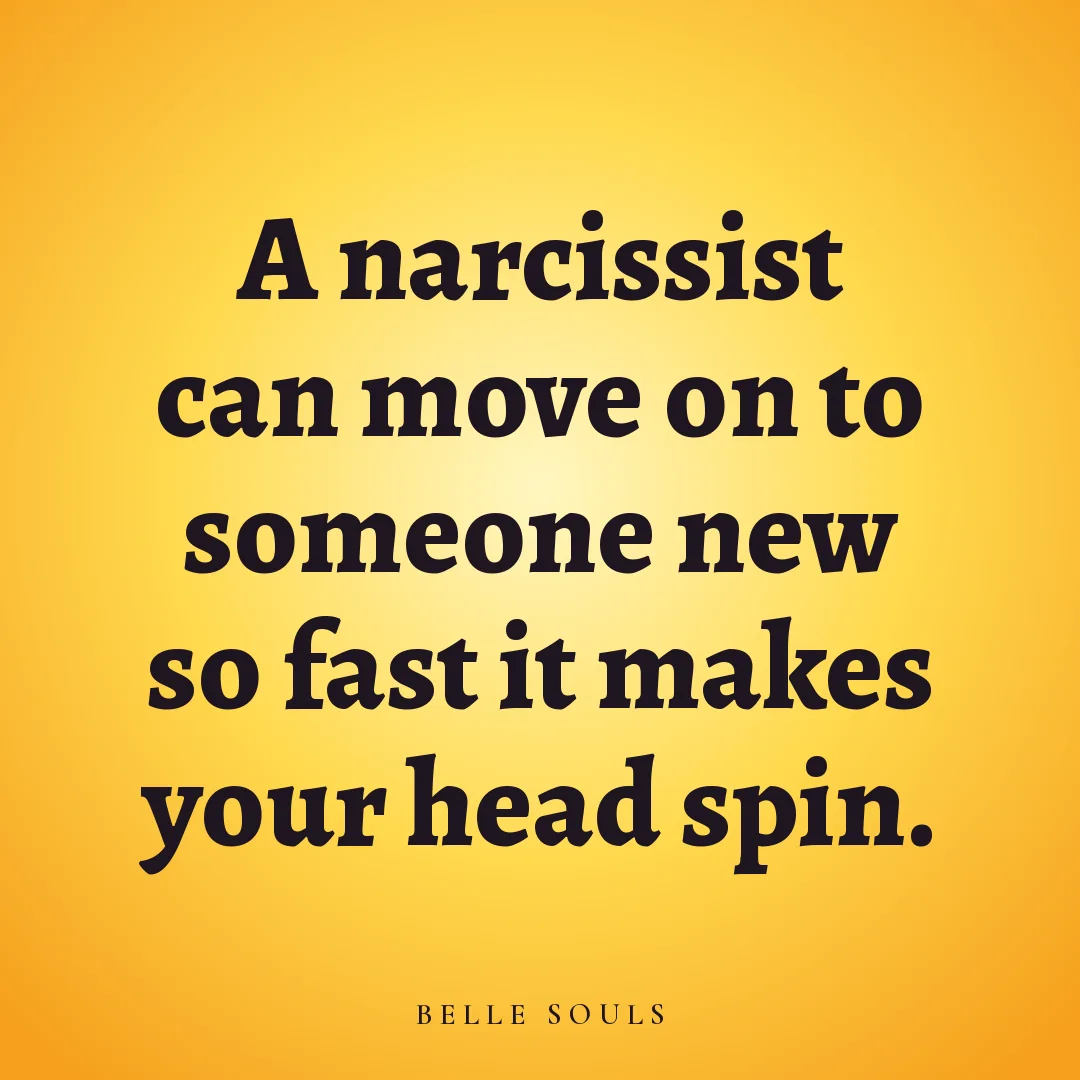A narcissist can move on to someone new so fast it makes your head spin.