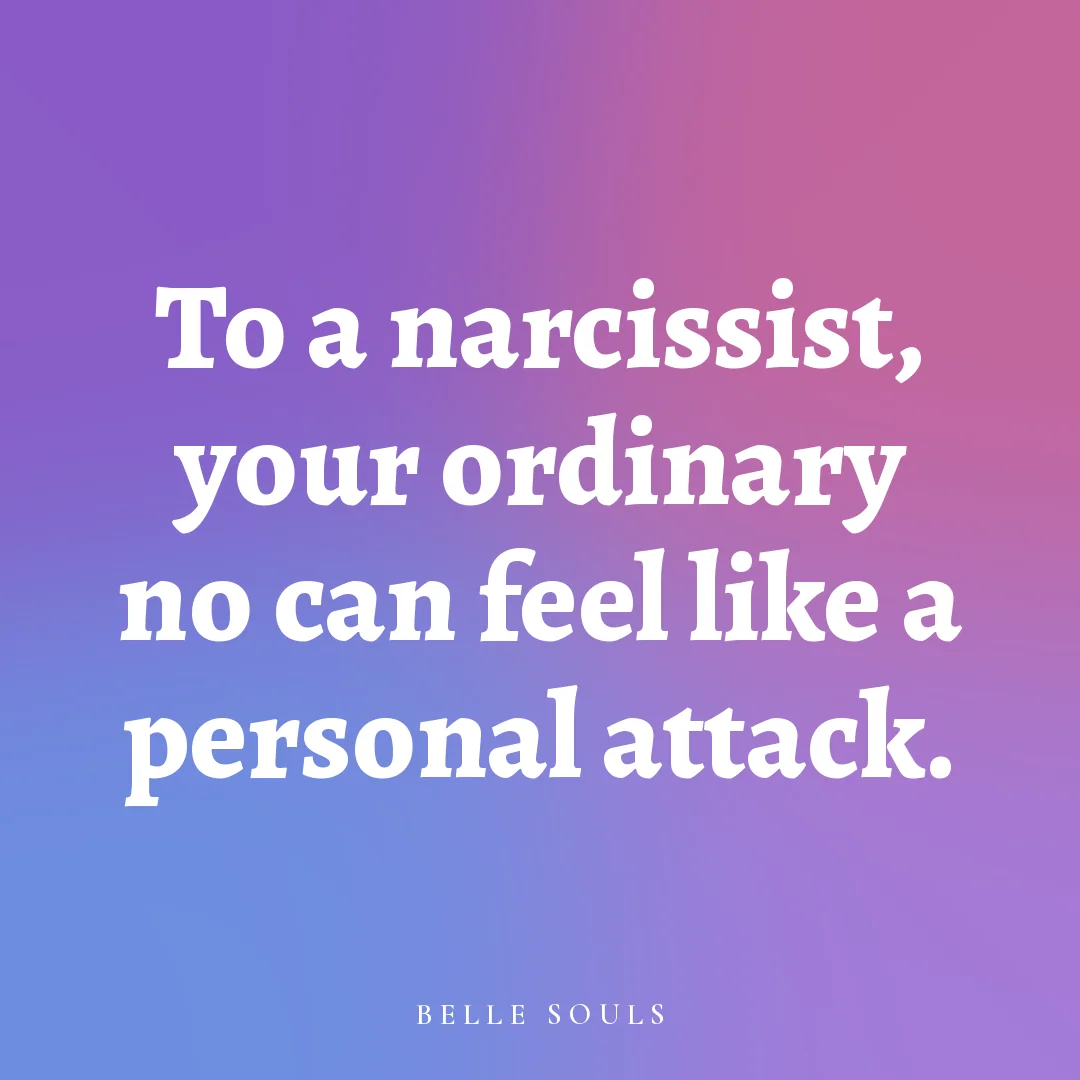To a narcissist, your ordinary no can feel like a personal attack.