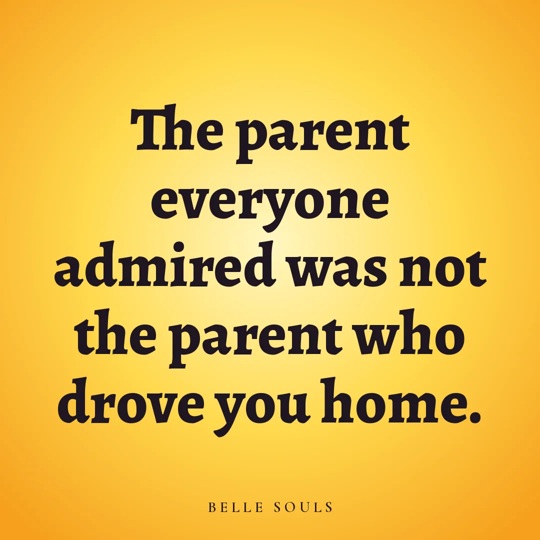 The parent everyone admired was not the parent who drove you home.