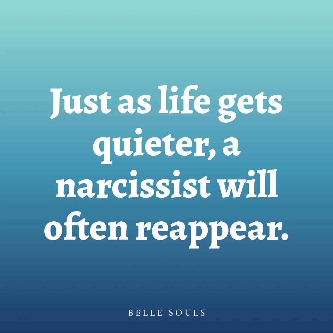 Just as life gets quieter, a narcissist will often reappear.