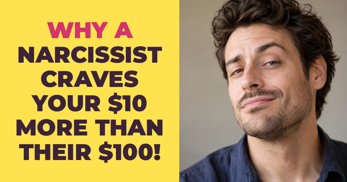 Why a Narcissist Craves Your $10 More Than Their Own $100
