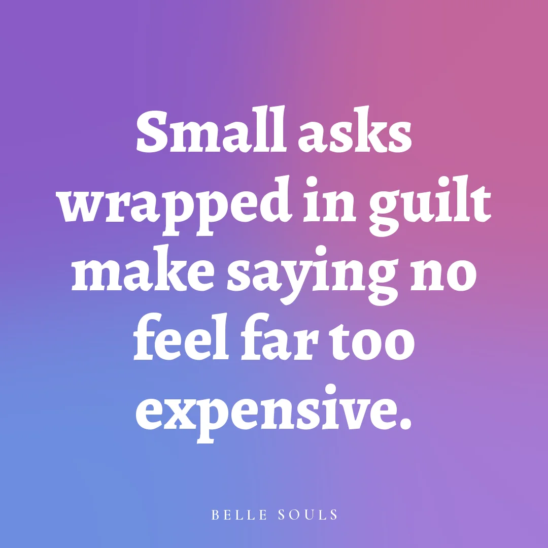 Small asks wrapped in guilt make saying no feel far too expensive.