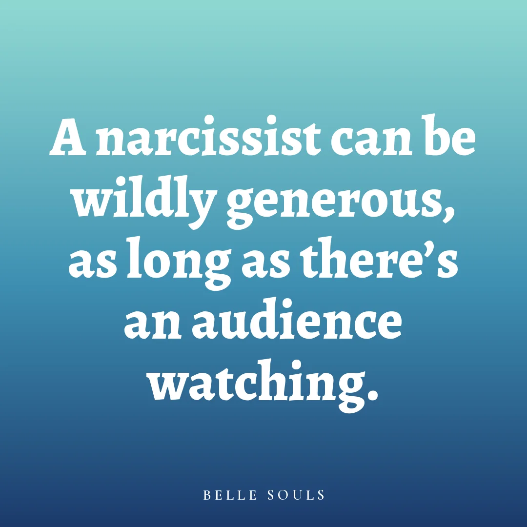 A narcissist can be wildly generous, as long as there's an audience watching.