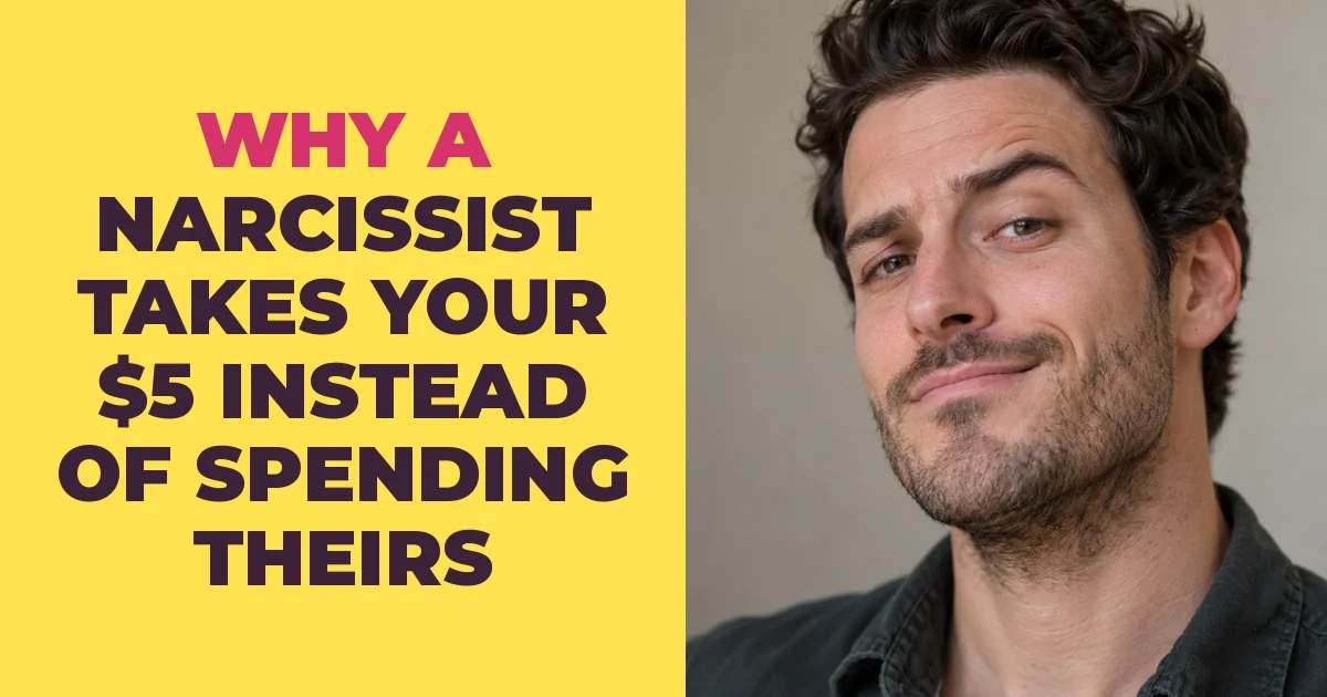 Why a Narcissist Would Sooner Take $5 From You Than Spend Their Own