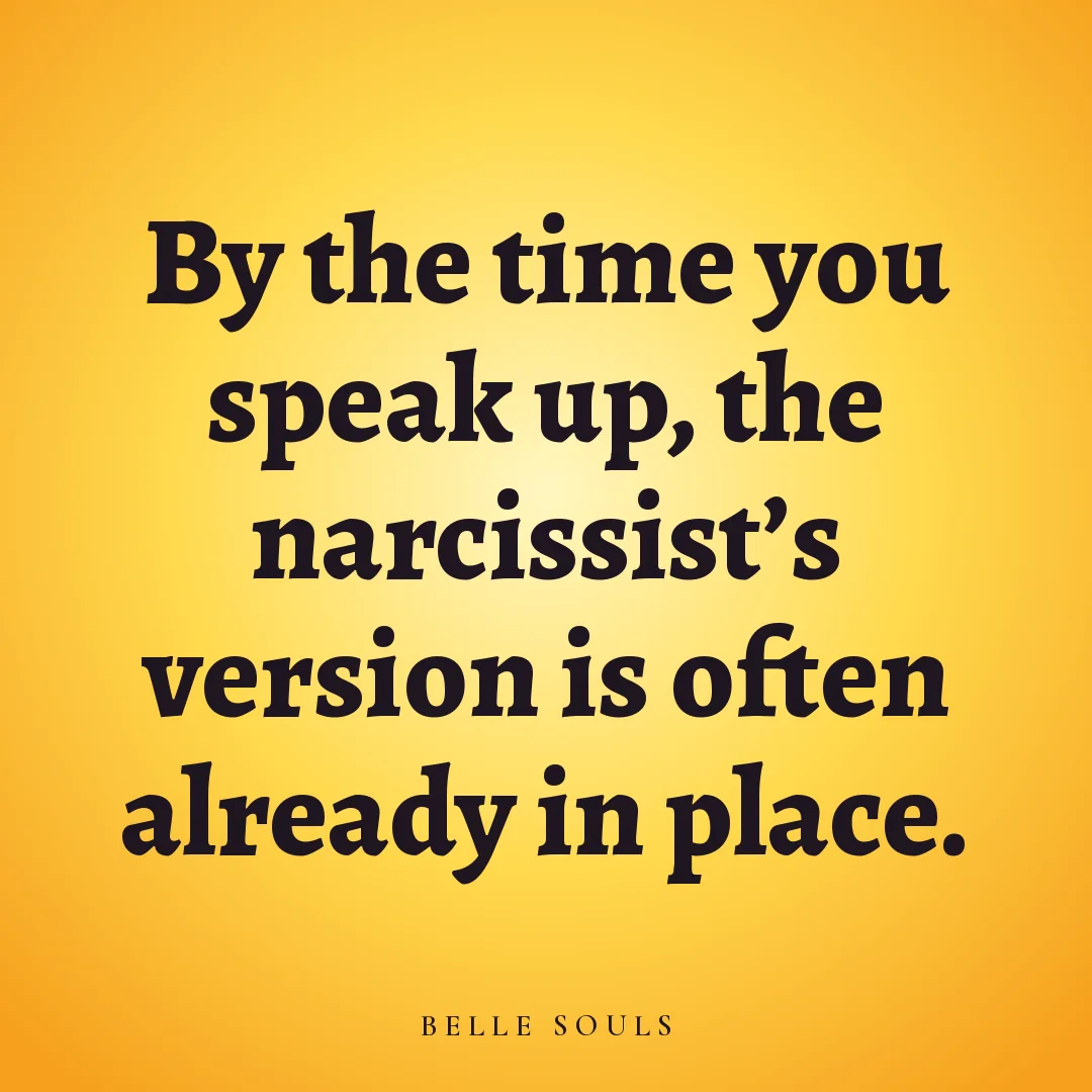 By the time you speak up, the narcissist's version is often already in place.