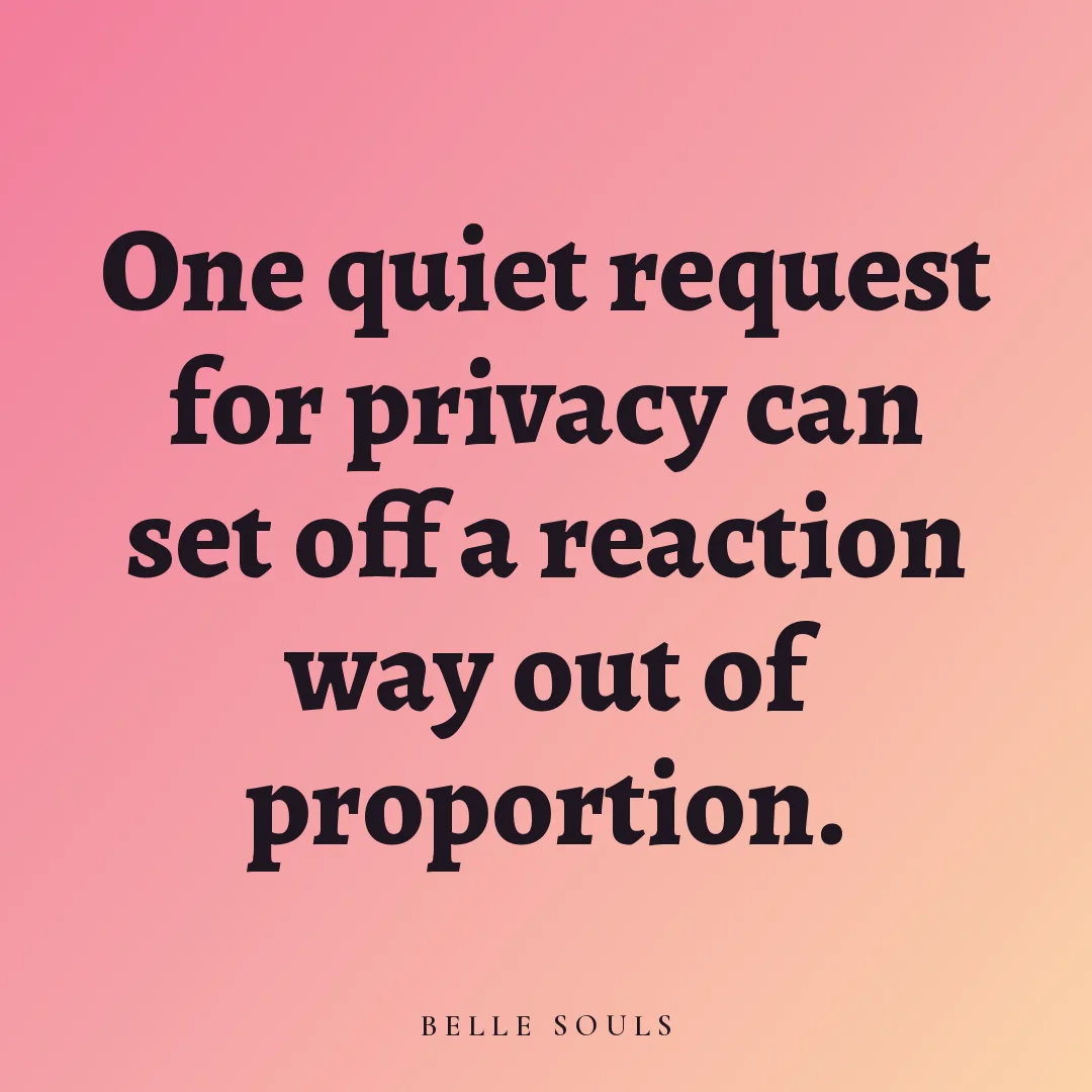 One quiet request for privacy can set off a reaction way out of proportion.