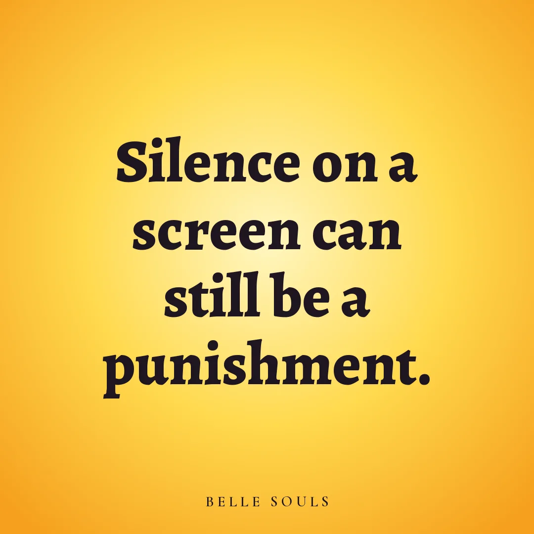 Silence on a screen can still be a punishment.